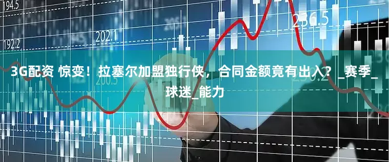3G配资 惊变！拉塞尔加盟独行侠，合同金额竟有出入？_赛季_球迷_能力