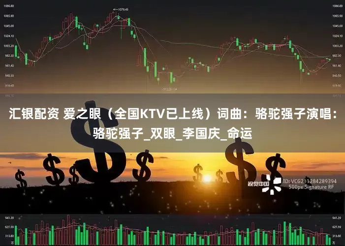 汇银配资 爱之眼（全国KTV已上线）词曲：骆驼强子演唱：骆驼强子_双眼_李国庆_命运